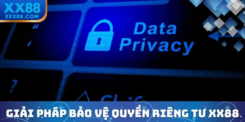 Quyền Riêng Tư XX88 - Bảo Vệ Dữ Liệu An Toàn Tuyệt Đối 3 Giải pháp bảo vệ quyền riêng tư XX88