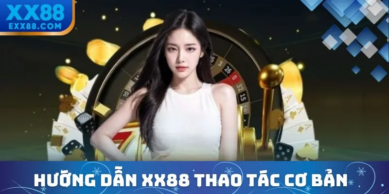 Hướng dẫn XX88 giúp người chơi nắm bắt những thao tác nào?