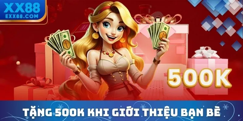 Khuyến mãi XX88 tặng 500.000 VNĐ giới thiệu bạn bè