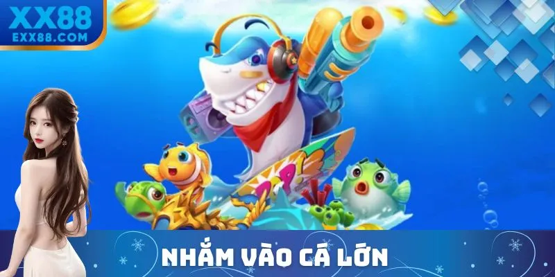 Tiêu diệt cá lớn bằng các vũ khí có sức tấn công mạnh