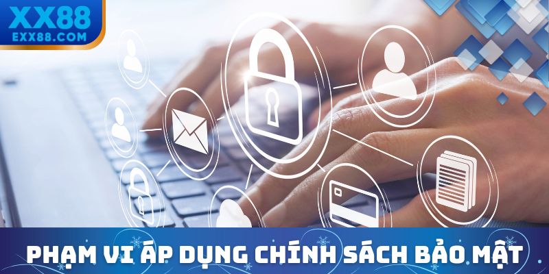 Chính Sách Bảo Mật XX88 - Cập Nhật Mới Nhất Từ Nền Tảng 1 Phạm vi áp dụng chính sách bảo mật XX88