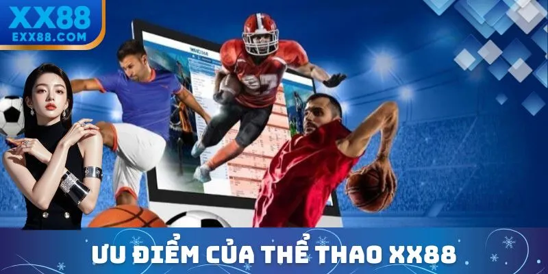 Thể Thao XX88 - Đưa Đam Mê Lên Một Tầm Cao Mới 1 Ưu điểm nổi bật khiến hàng triệu cược thủ tin chọn Thể thao XX88